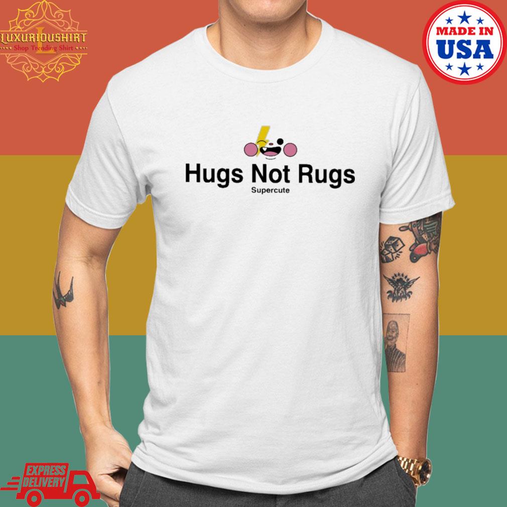 Official Hug Not Rugs Supercute Shirt