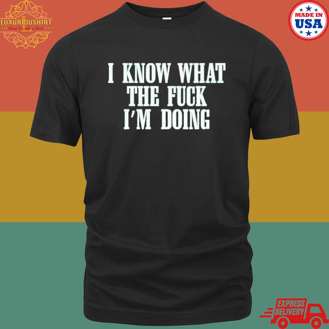 Official I Know What I'm Doing Shirt