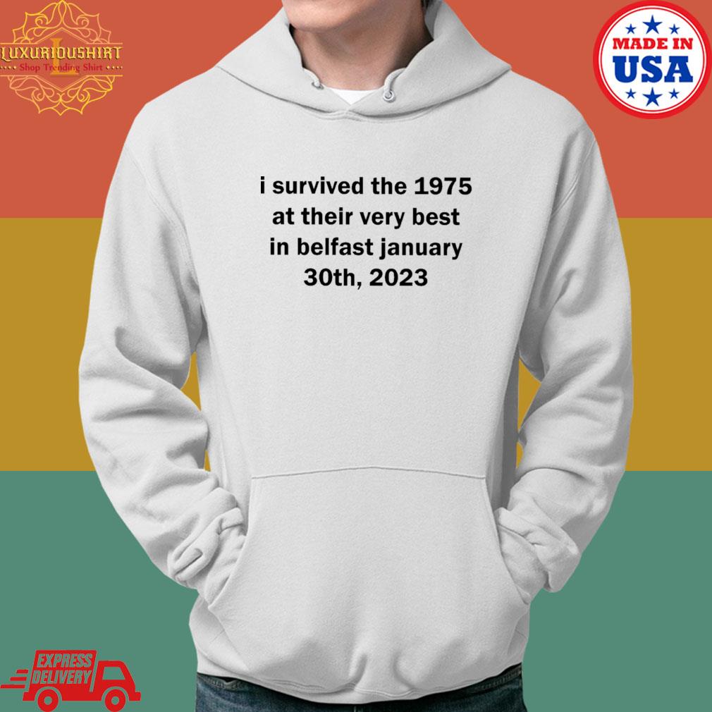 Official I Survived The 1975 At Their Very Best In Belfast January 30th 2023 Shirt Hoodie