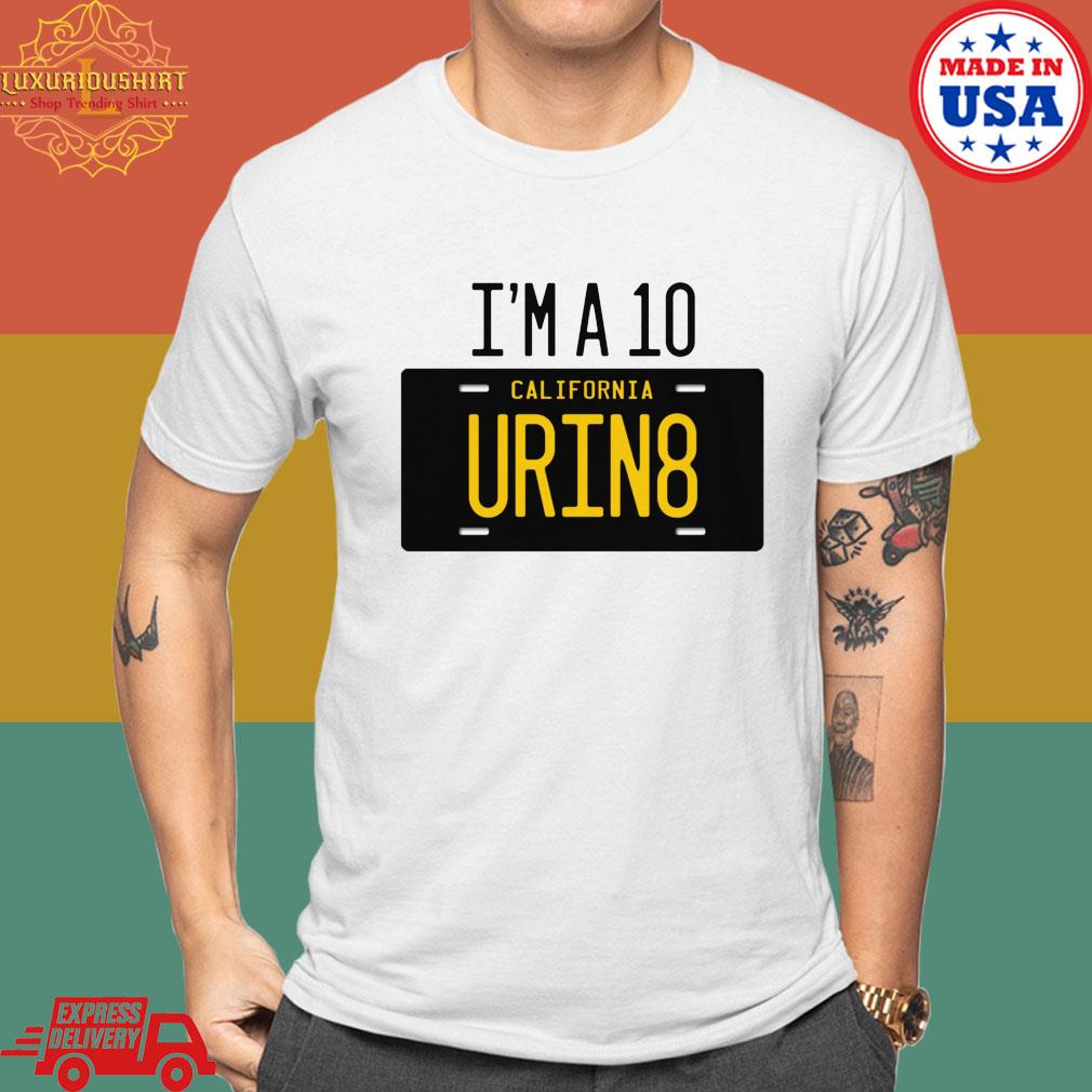 Official I'm A 10 California Urin8 Shirt