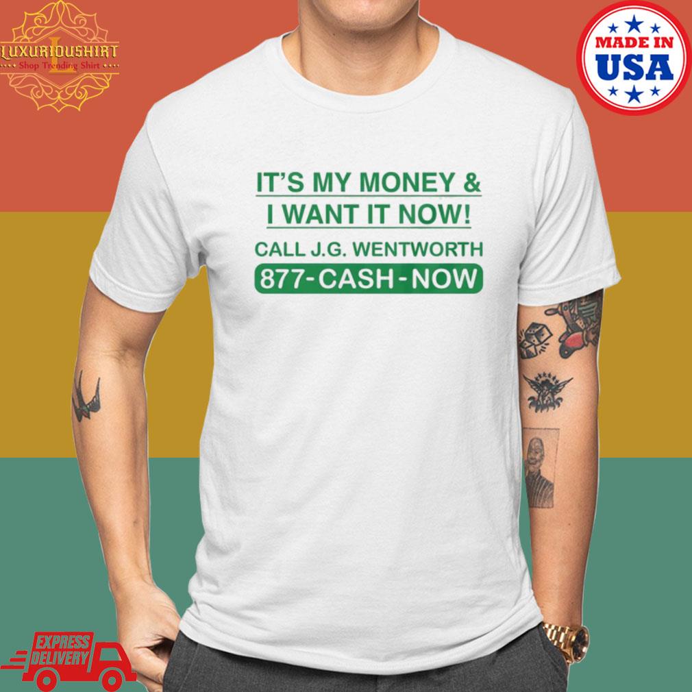 Official It's My Money & I Want It Now Call JG Wentworth 877 Cash Now Shirt