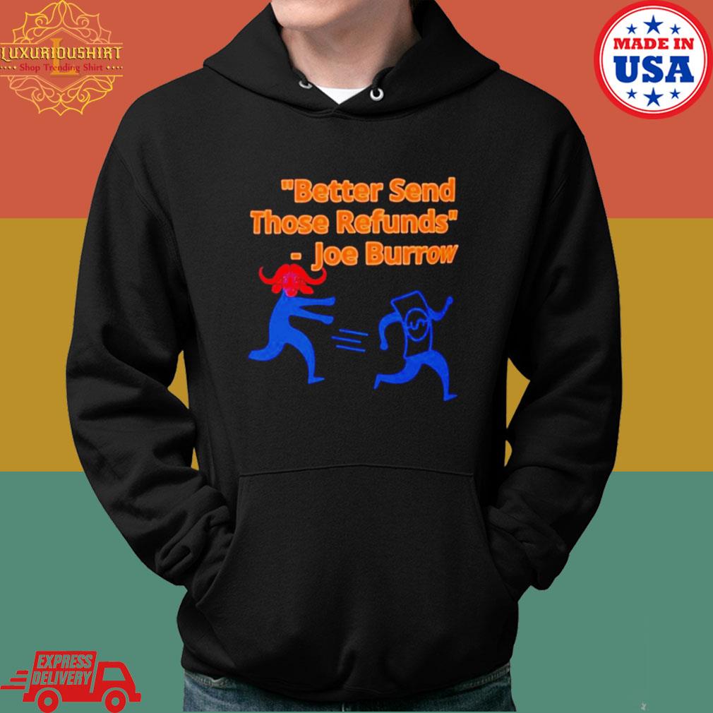 Joe Burrow Better Send Those Refunds shirt, hoodie, sweater, long sleeve  and tank top