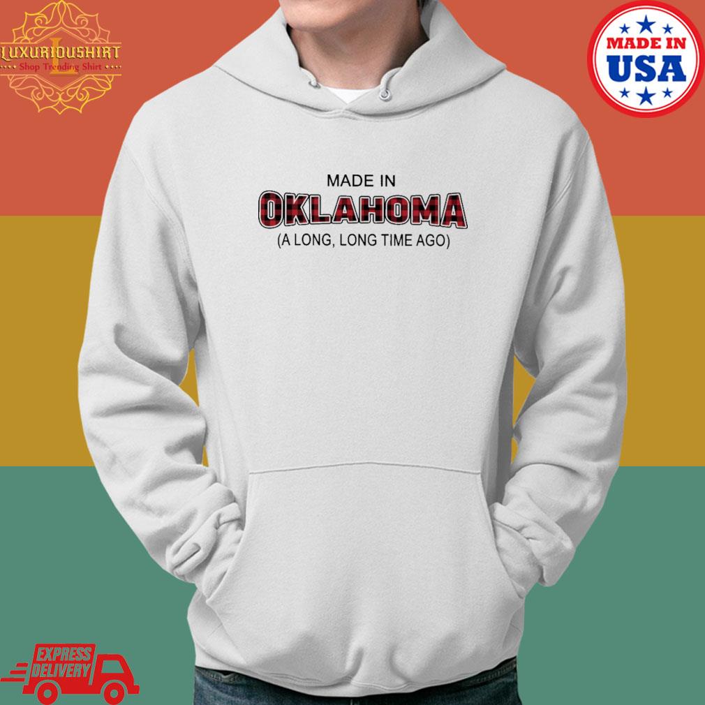 Official Made In Oklahoma A Long, Long Time Ago Shirt Hoodie