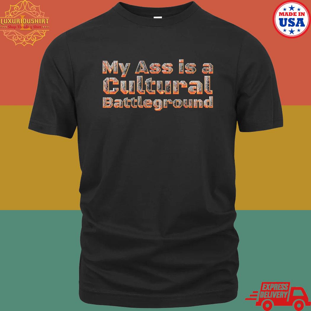 Official My Ass Is A Cultural Battleground Shirt