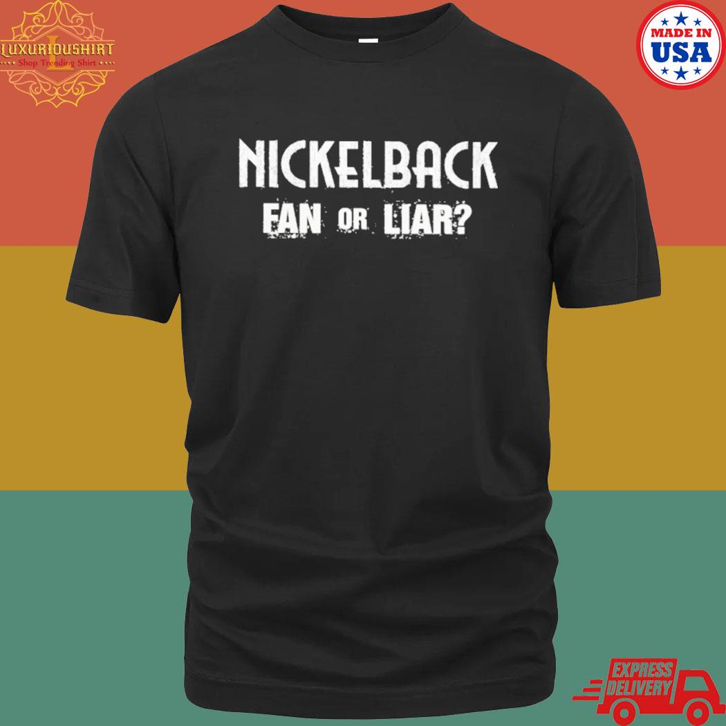 Official Nickelback Fan Or Liar Shirt