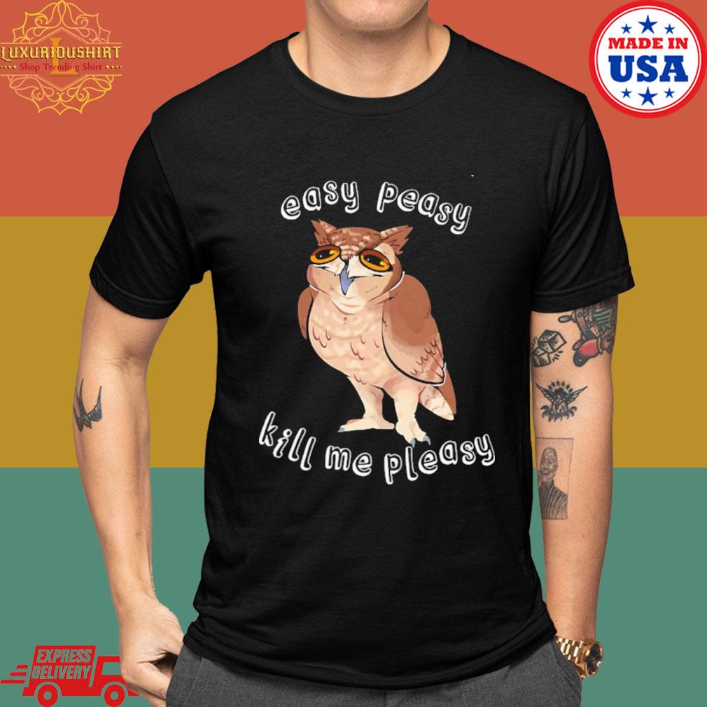 Official Owl Easy Peasy Kill Me Pleasy Shirt