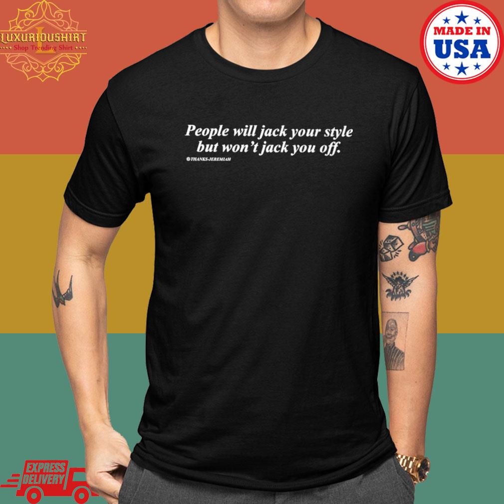 Official People Will Jack Your Style But Won't Jack You Off T-Shirt
