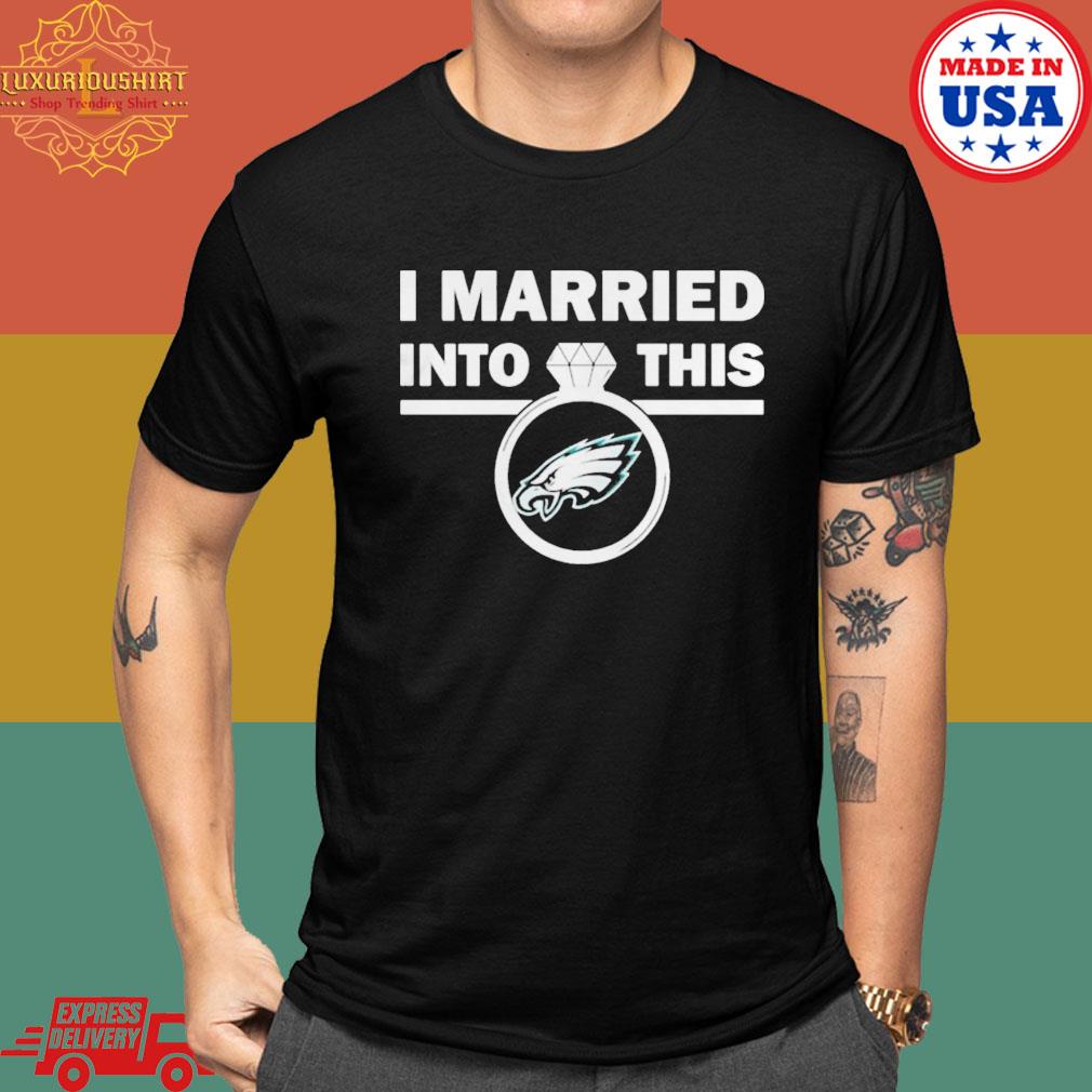 Official Philadelphia Eagles I Married Into This Nfl 2023 Shirt