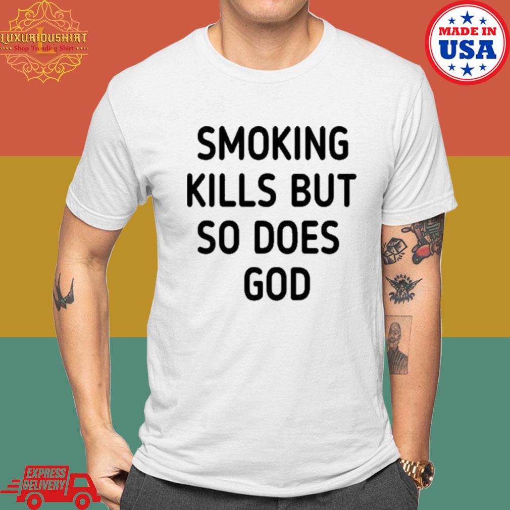 Official Smoking Kills But So Does God T-shirt