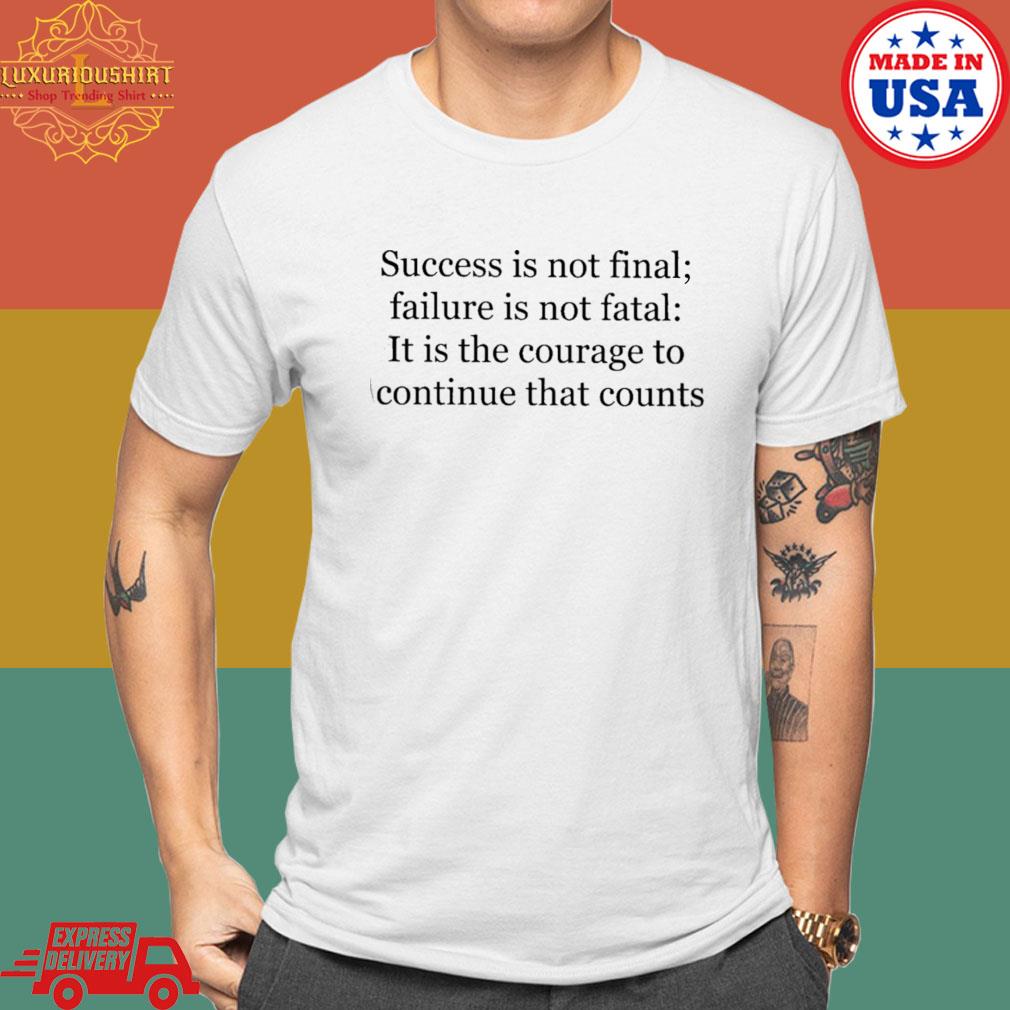 Official Success Is Not Final Failure Is Not Fatal It Is The Courage To Continue That Counts Shirt