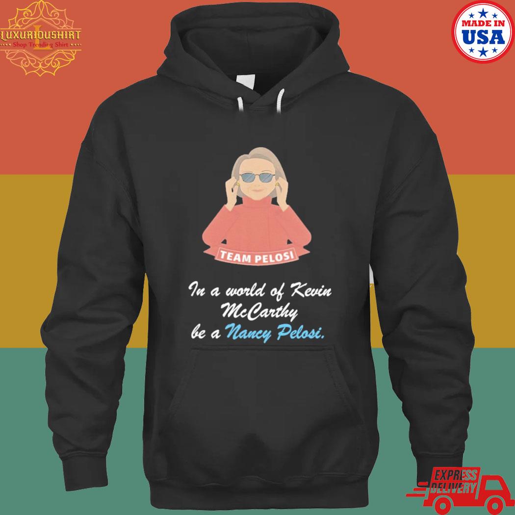 Official team Pelosi in a world of kevin mccarthy be a Nancy Pelosi s hoodie