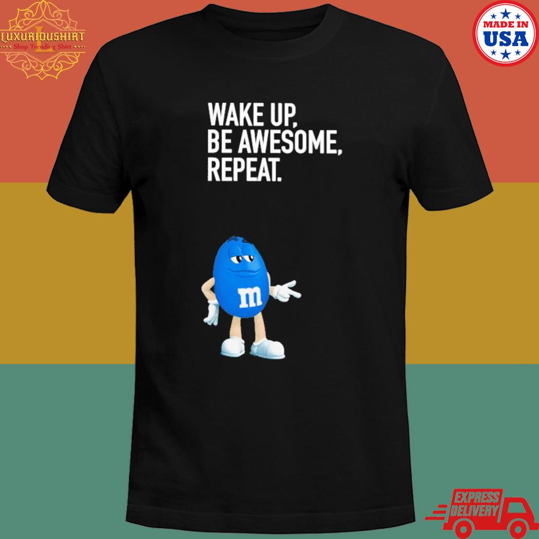 Official Aleks le wearing wake up be awesome repeat m&m's characters T-shirt