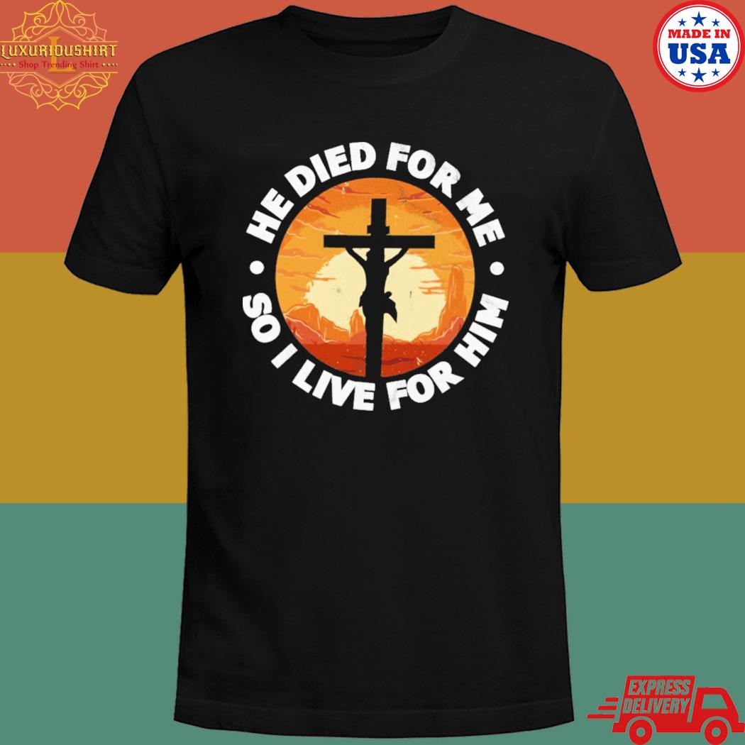 Official He died for me so I live for him T-shirt