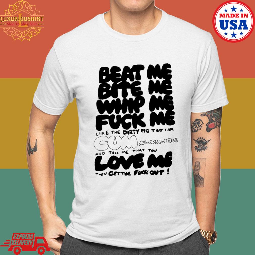 Beat Me Bite Me Whip Me Fuck Me T-Shirt