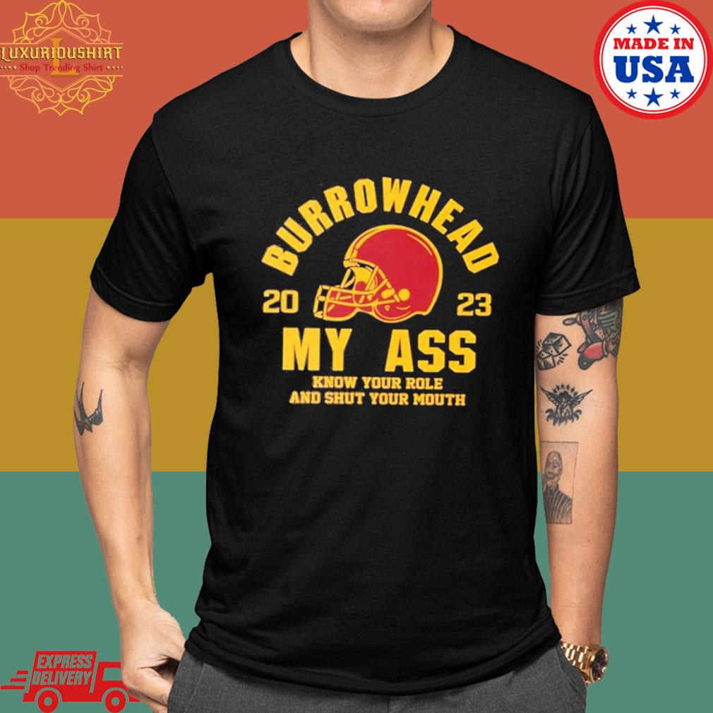 Burrowhead My Ass 2023 Know Your Role And Shut Your Mouth T-shirt