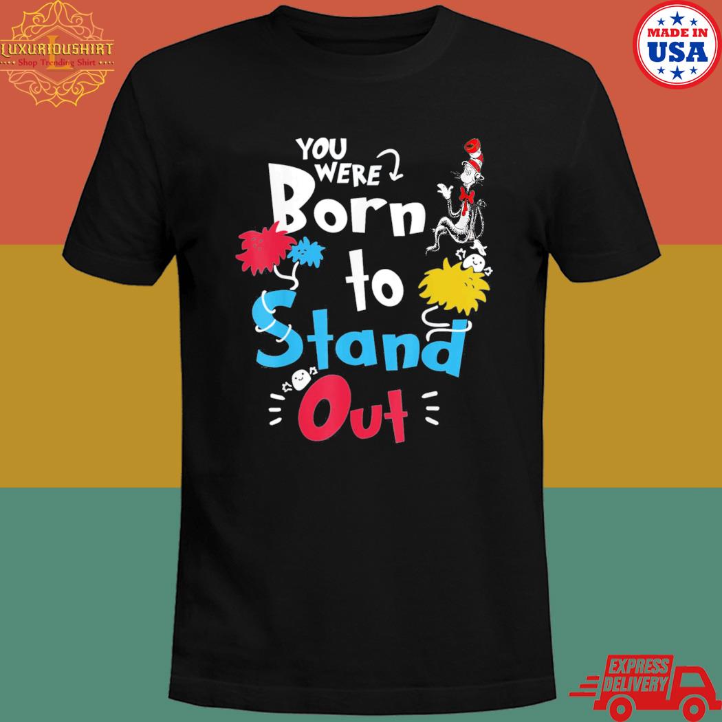Dr seuss you were born to stand out T-shirt