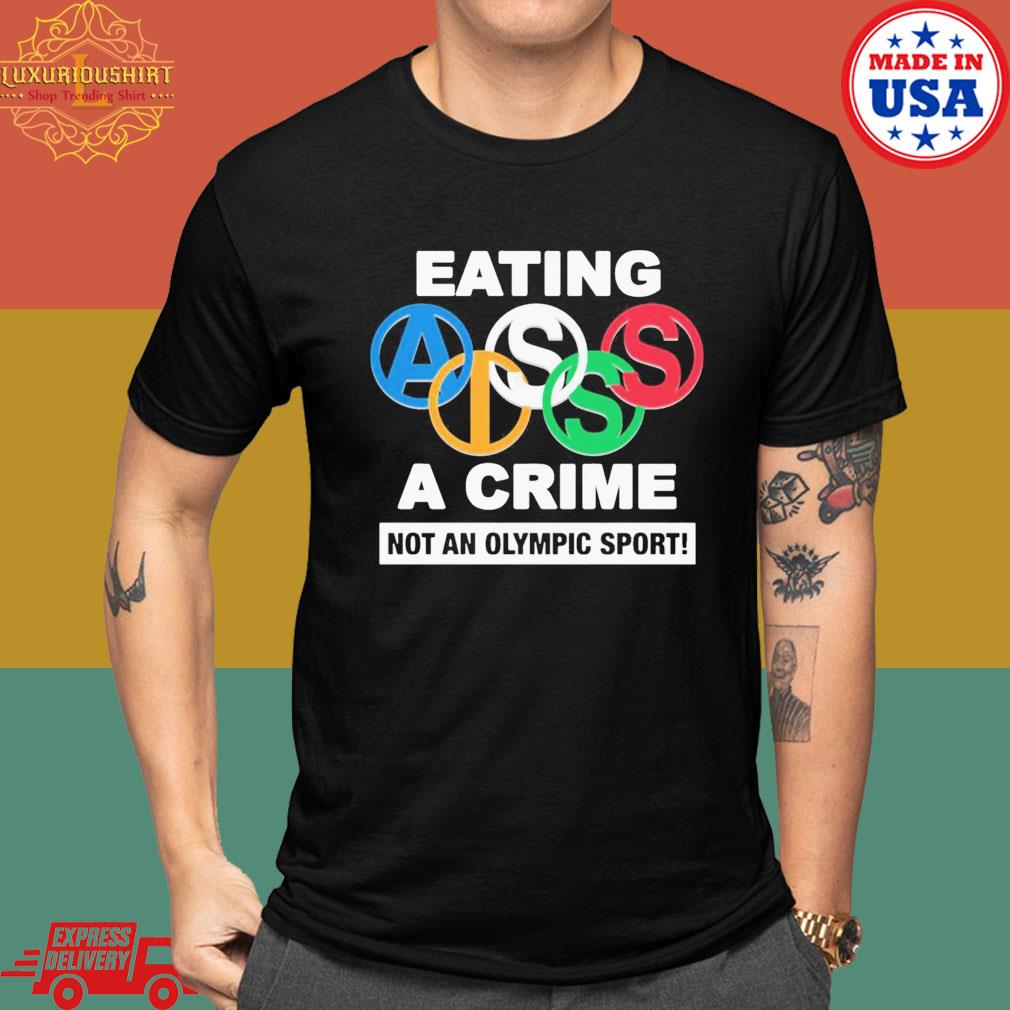 Eating Ass Is A Crime Not An Olympic Sport T-shirt