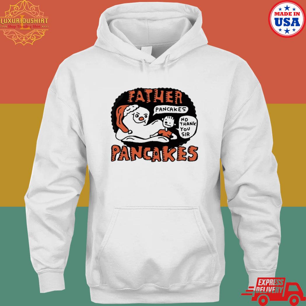 Father pancakes no thank you sir pancakes T-s hoodie