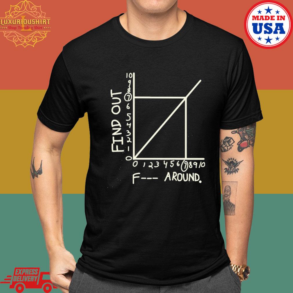 Graph Chart Find Out Fuck Around Tee Shirt