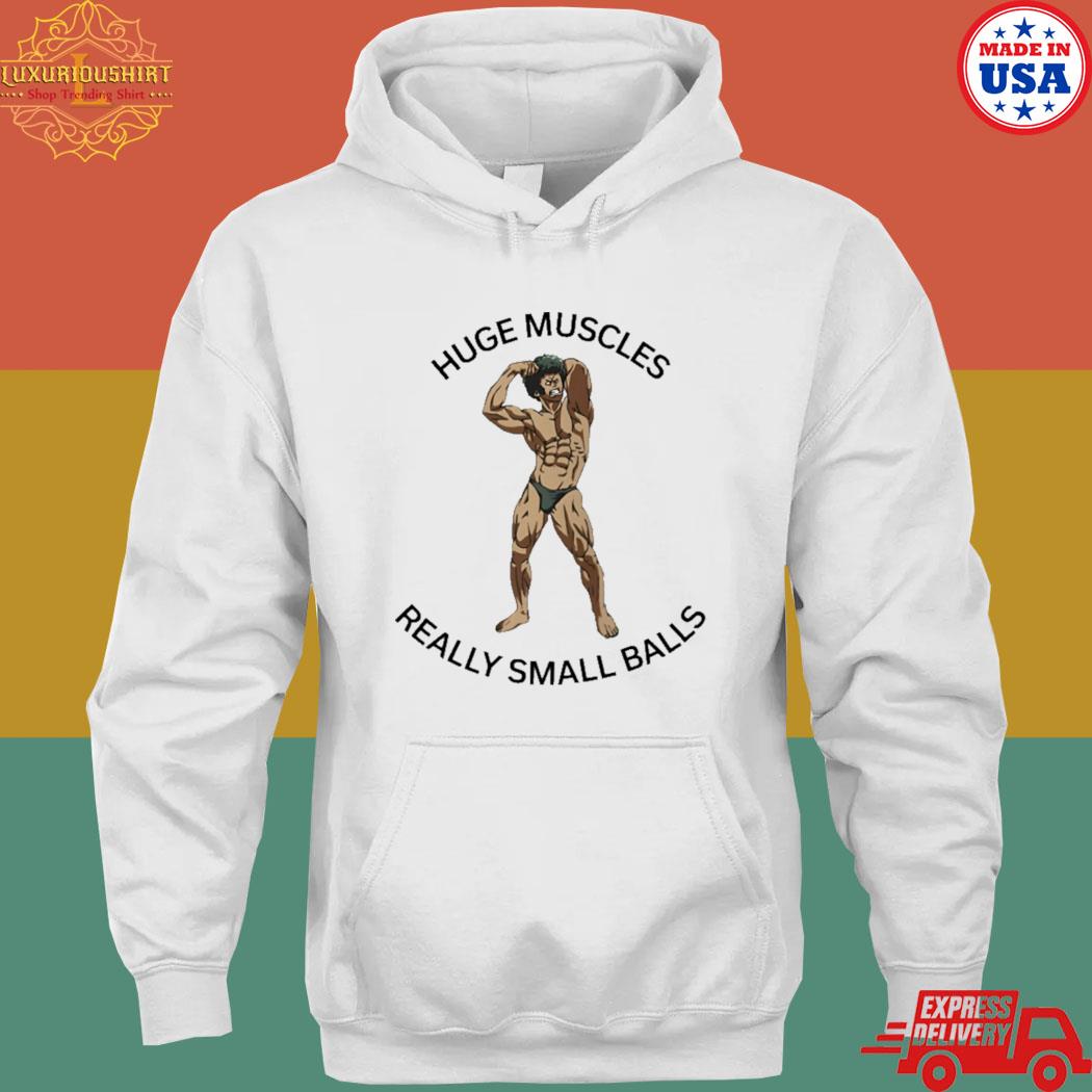 Huge muscles really small balls T-s hoodie