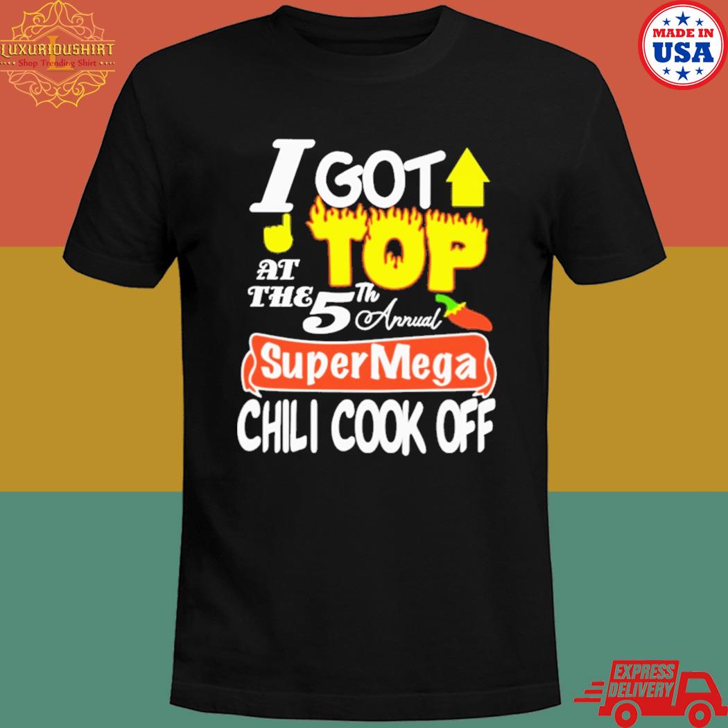 I got top at the 5th annual super mega chilI cook off shirt