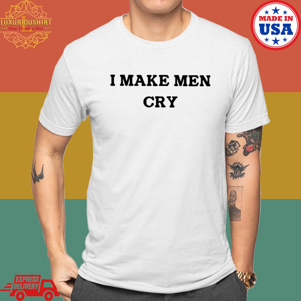 I Make Men Cry T-shirt
