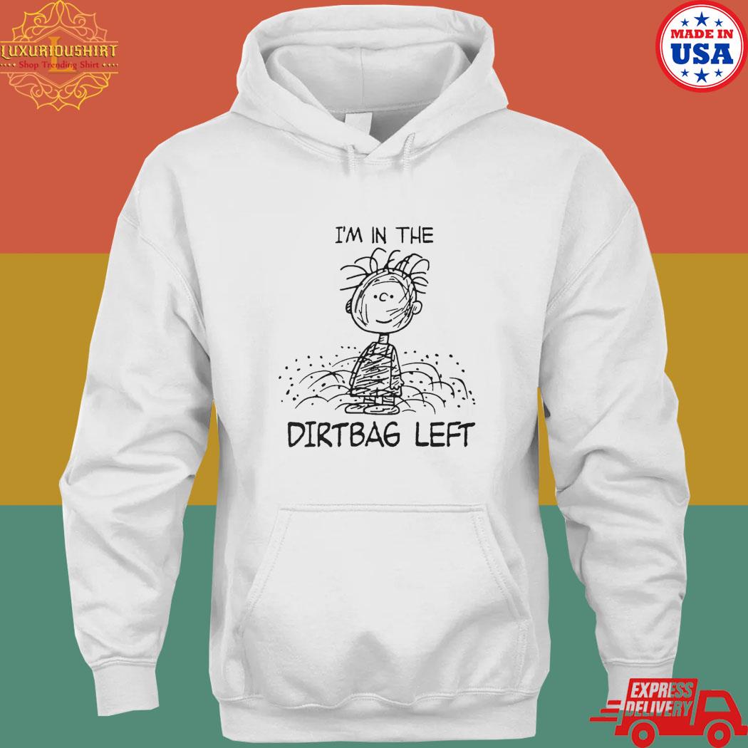 I'm in the dirtbag left T-s hoodie