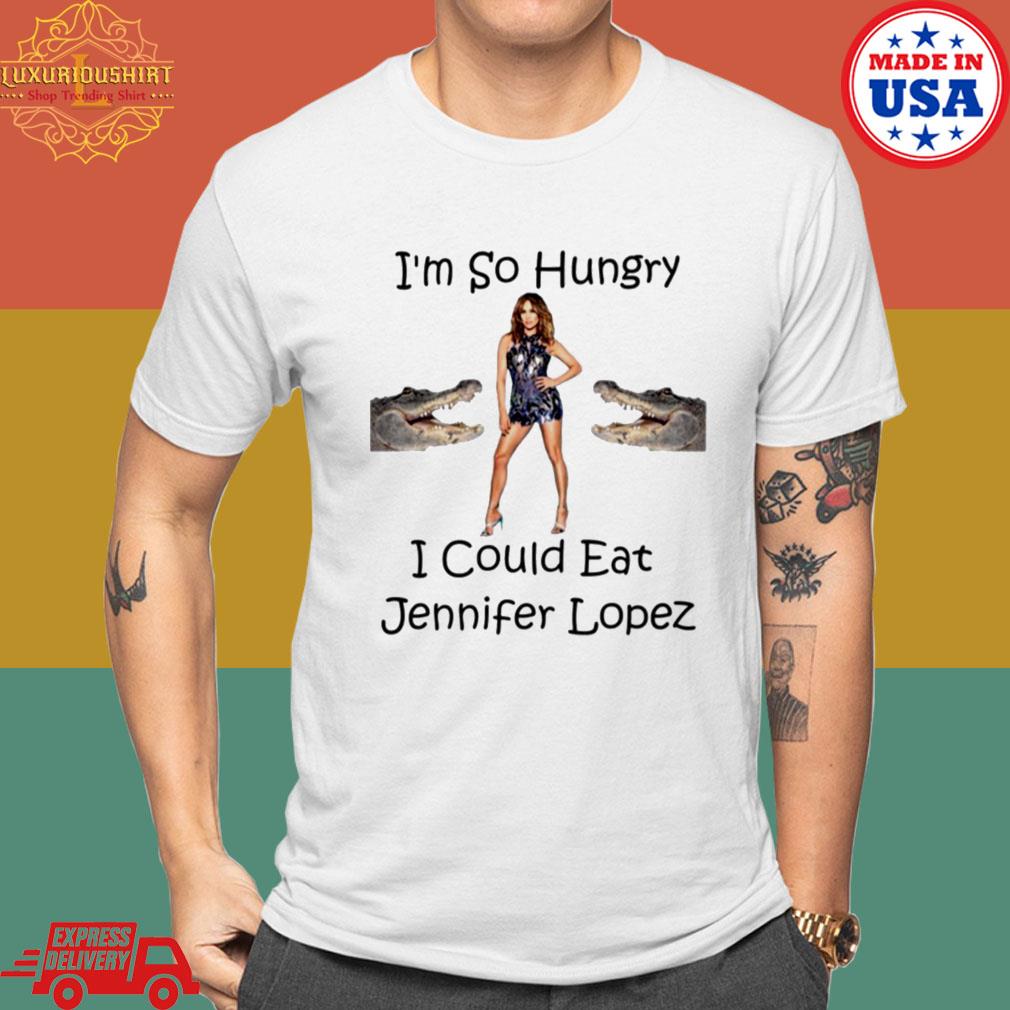 i'm so hungry I Could Eat Jennifer Lopez Shirt