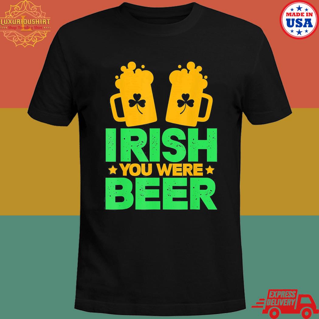 Irish you were beer st patricks day shamrock's irish day shirt