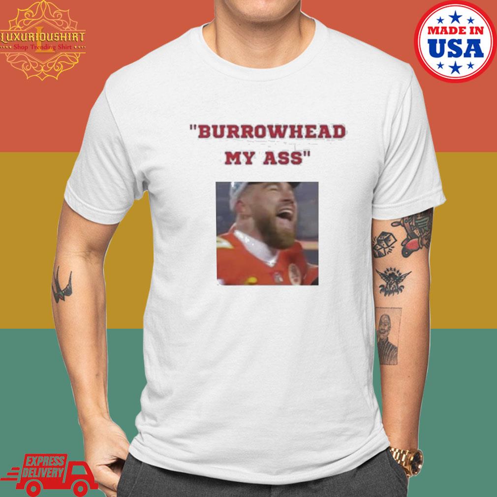 Kansas City Chiefs Travis Kelce Burrowhead My Ass shirt