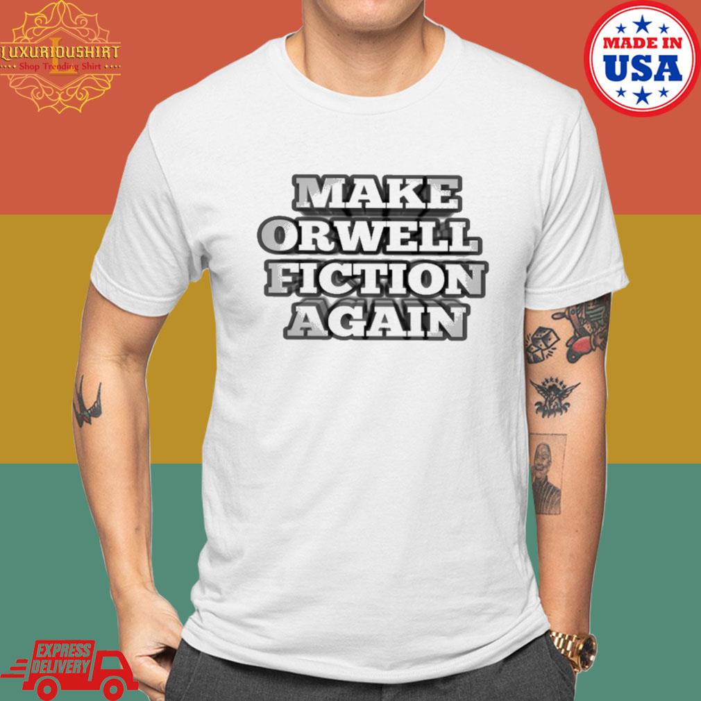 Make Orwell Fiction Again T-shirt