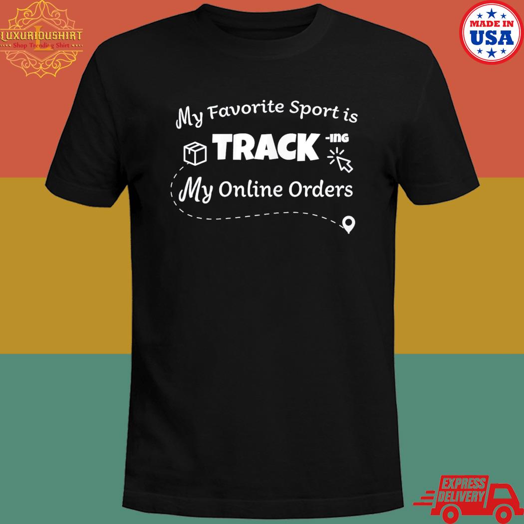 My favorite sport is tracking my online orders T-shirt