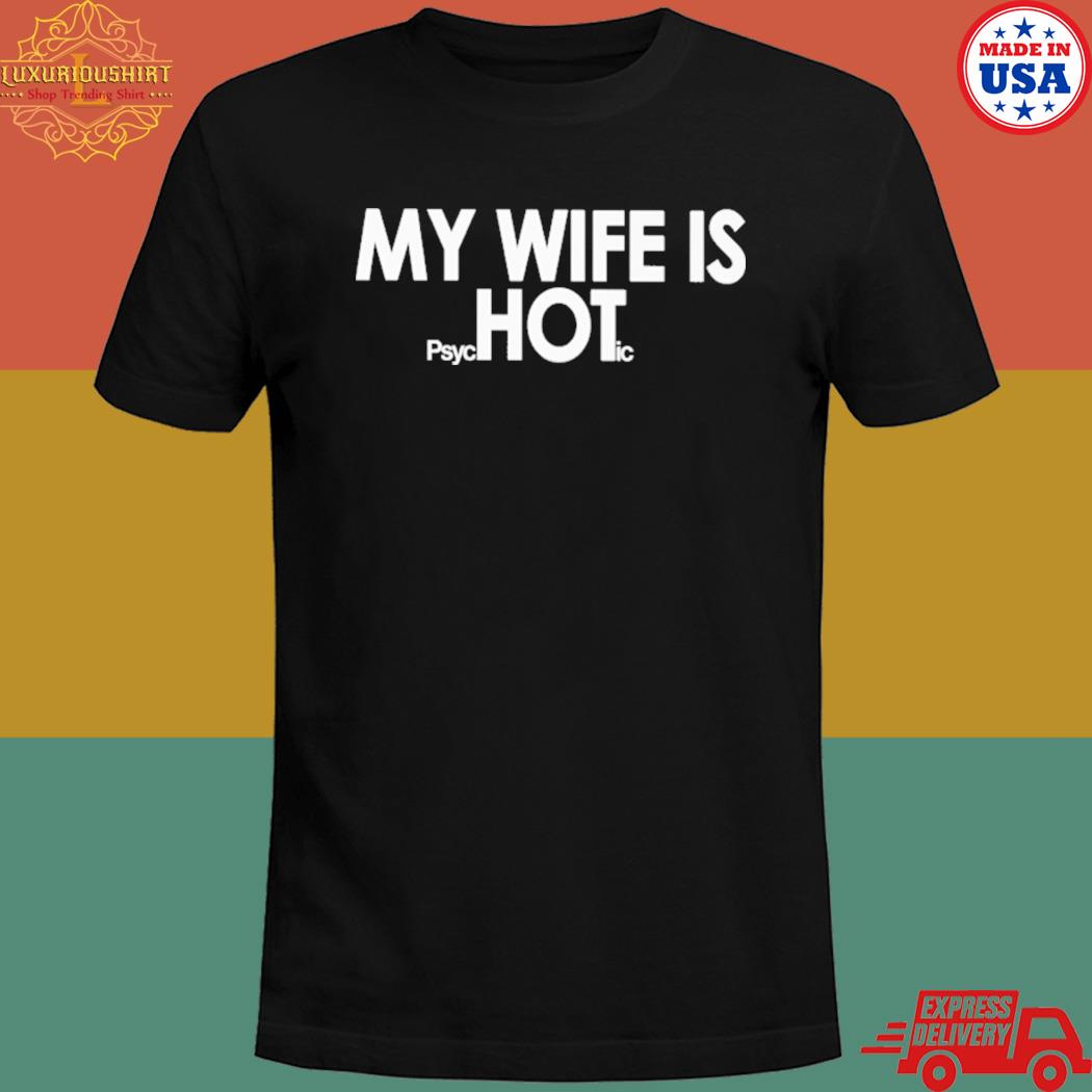 My wife is psychotic T-shirt