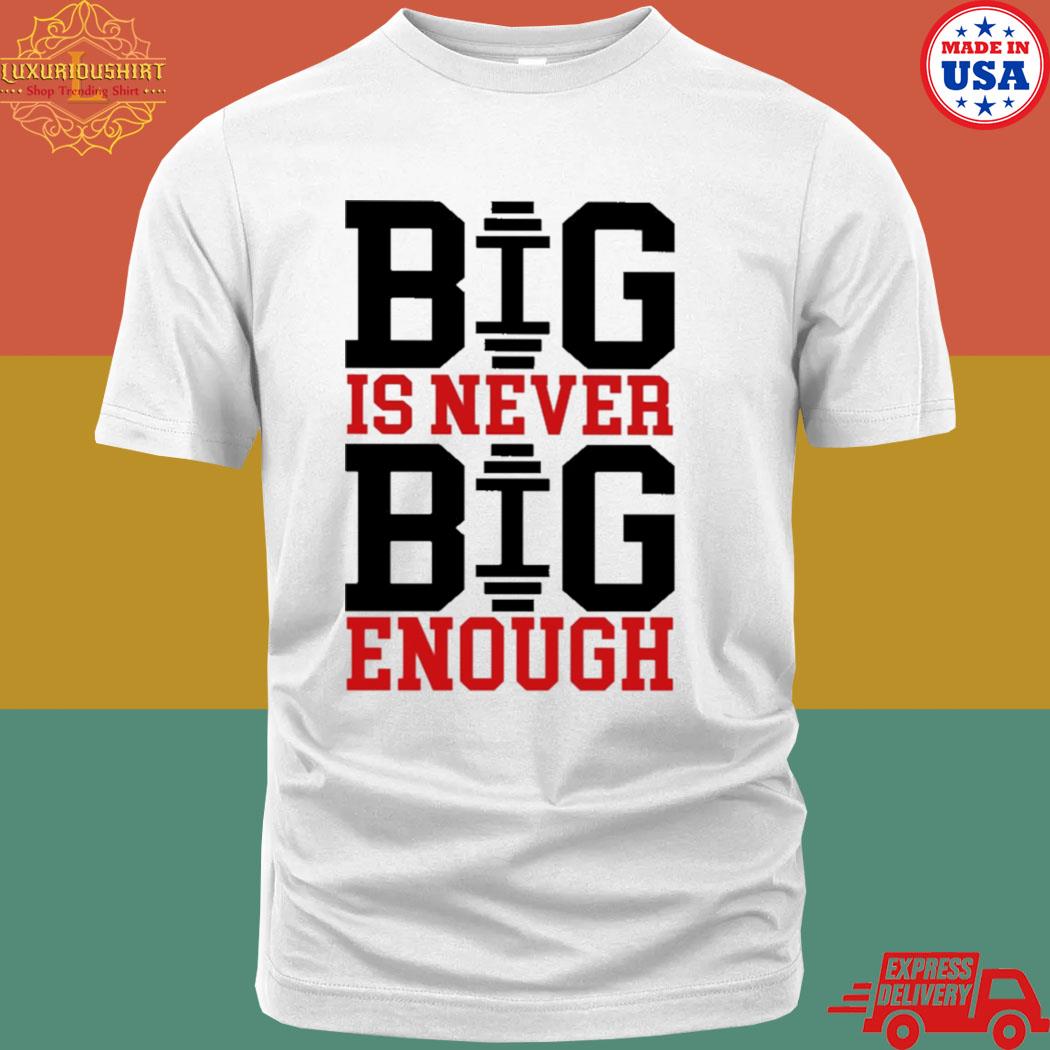 Official Big Is Never Big Enough Shirt