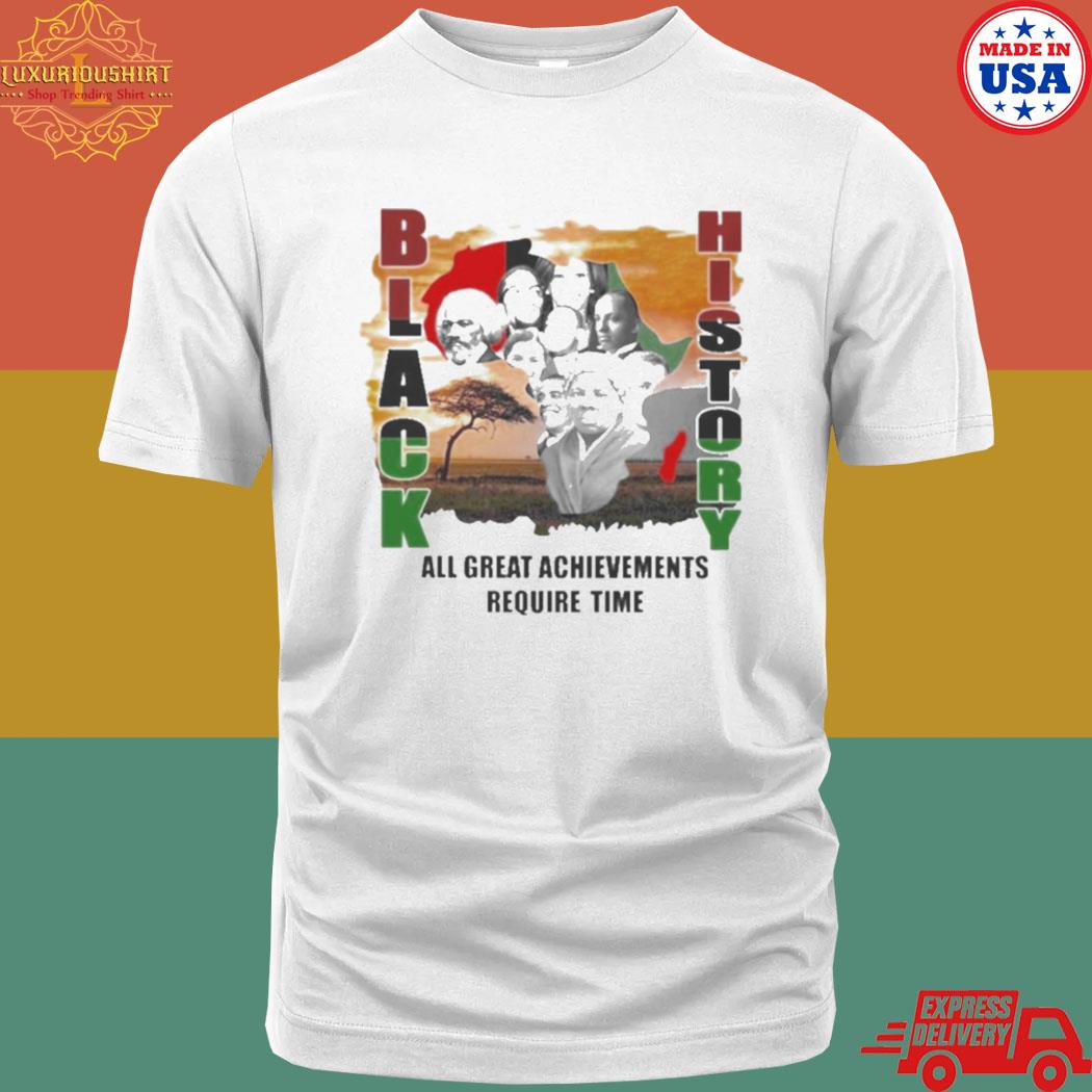 Official Black History All Great Achievements Require Time T-shirt