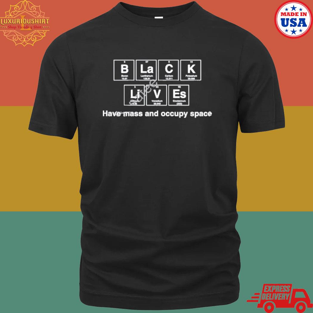 Official Black Lives Have Mass And Occupy Space Shirt