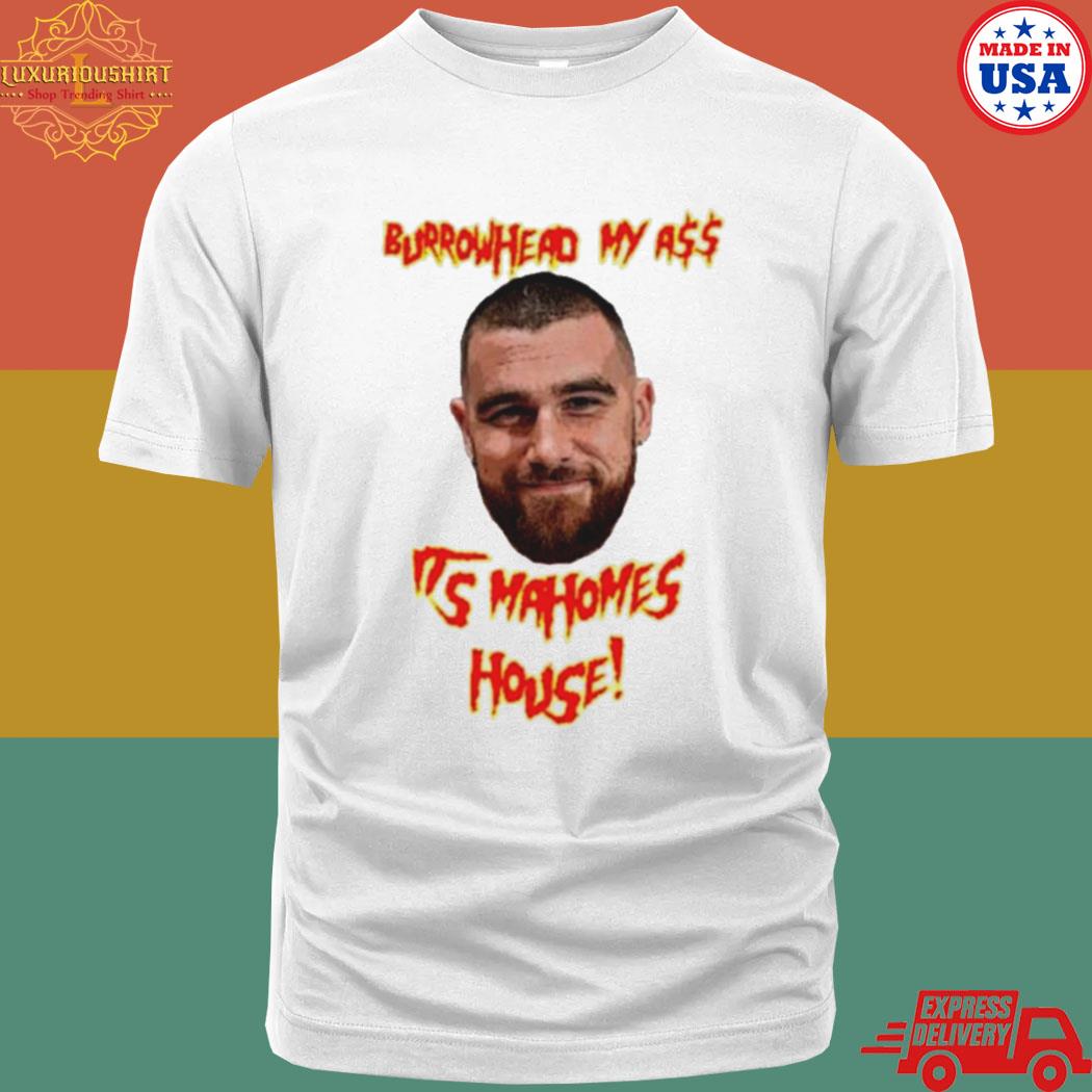 Official Burrowhead My Ass Its Mahomes House T-shirt