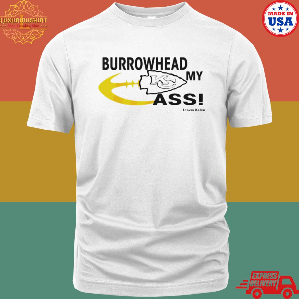 Official Burrowhead My Ass Travis Kelce Kansas City Chiefs Shirt