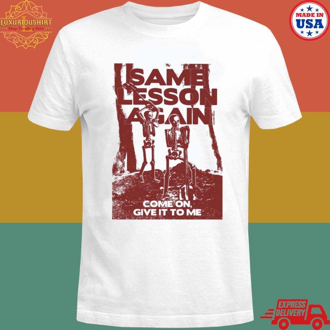 Official Eleanor same lesson aggain come on give it to me T-shirt
