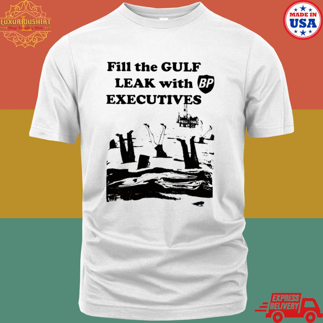 Official Fill The Gulf Leak With Executives Shirt