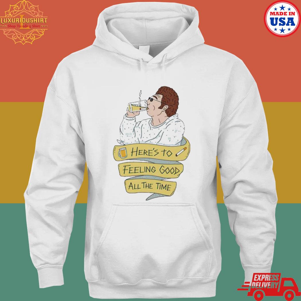 Official Here’s To Feeling Good All The Time Shirt hoodie