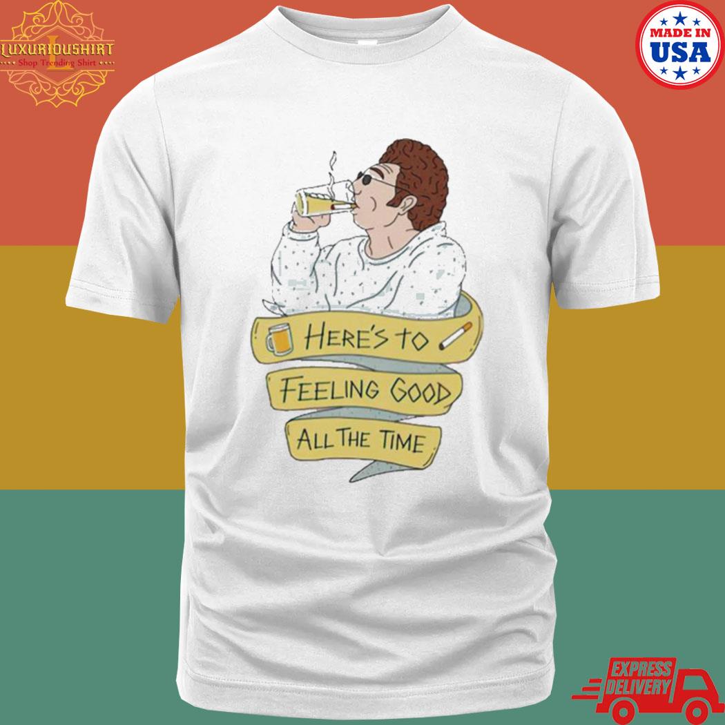 Official Here’s To Feeling Good All The Time Shirt