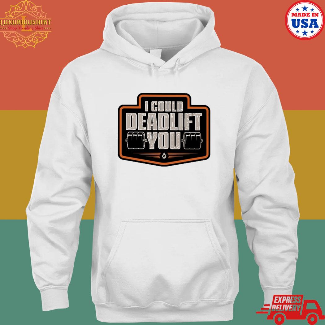 Official I could deadlift you T-s hoodie