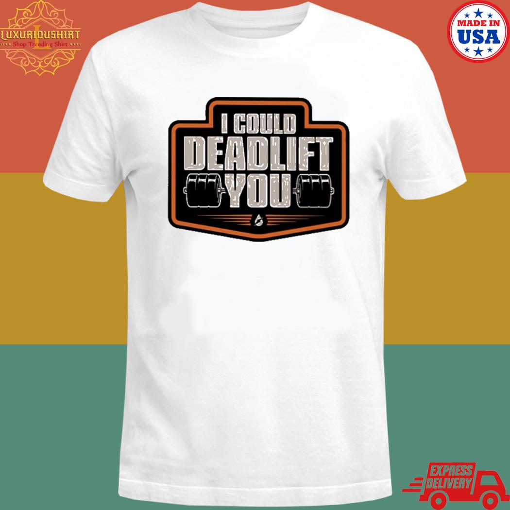 Official I could deadlift you T-shirt