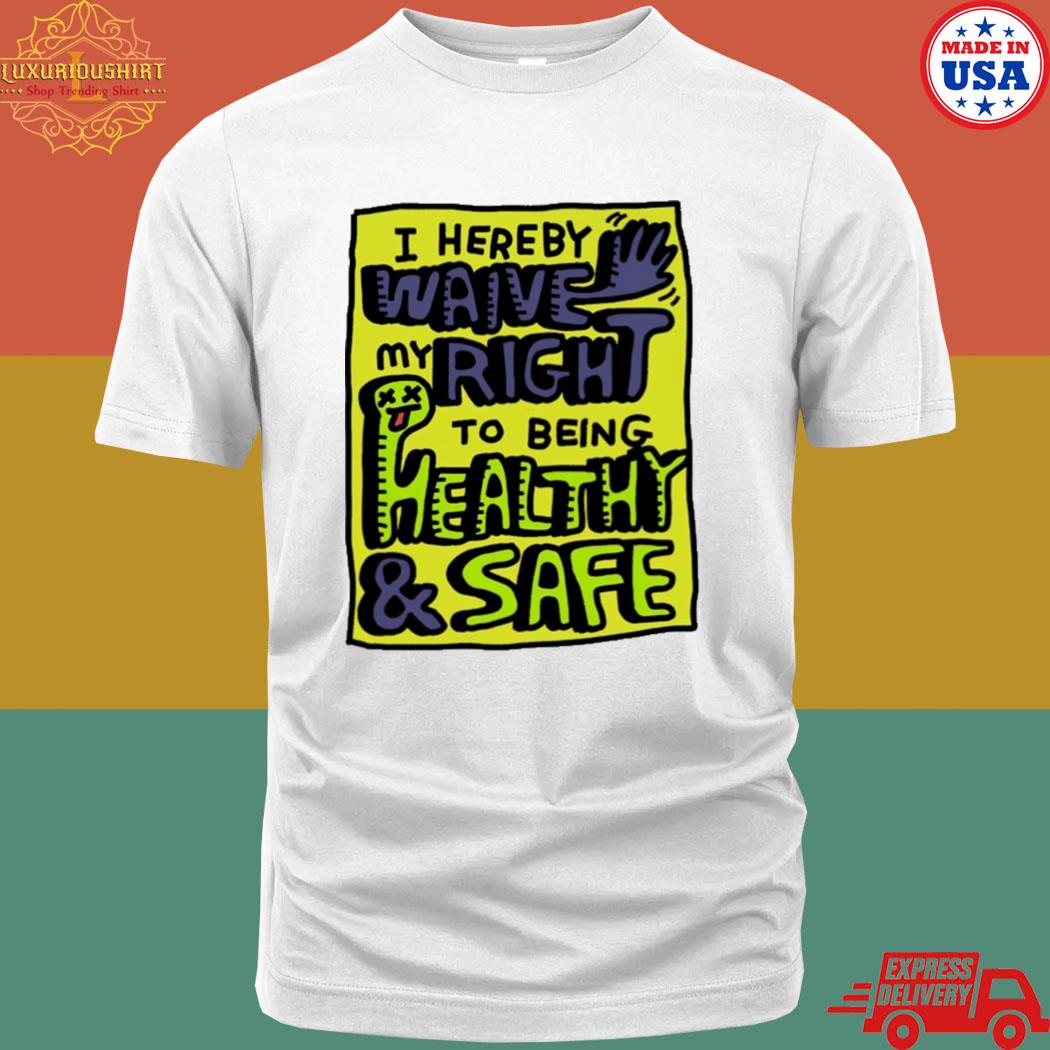 Official I Hereby Waive My Right To Being Health And Safe Shirt