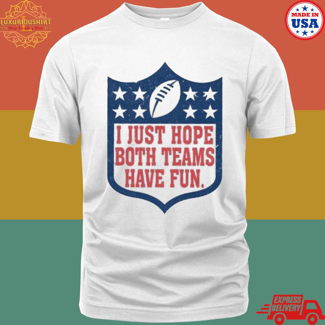 Official I Just Hope Both Teams Have Fun Superbowl T-shirt