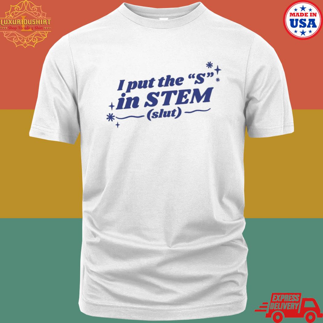 Official I Put The ''S'' In Stem Slut T-Shirt