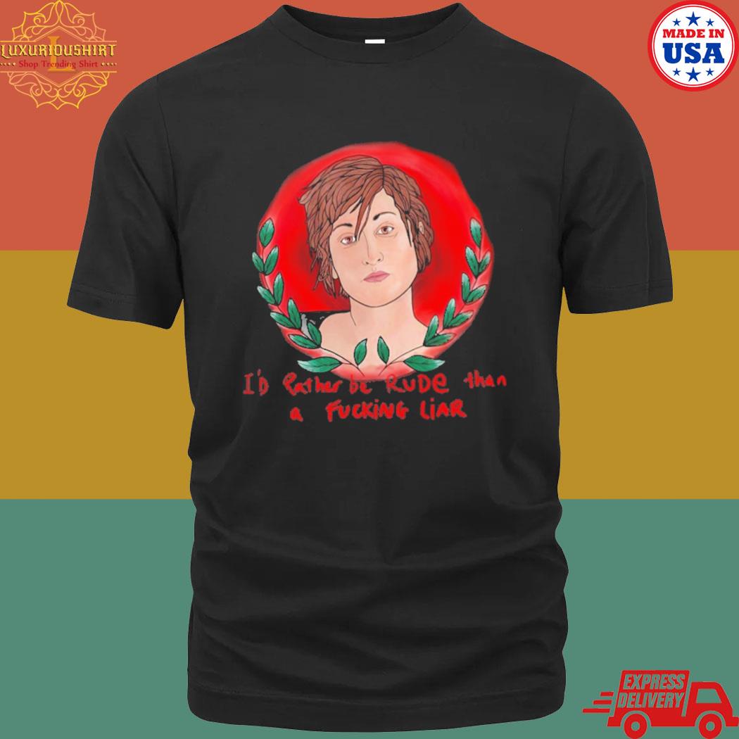 Official I'd Rather Be Rude Than A Fucking Liar Shirt