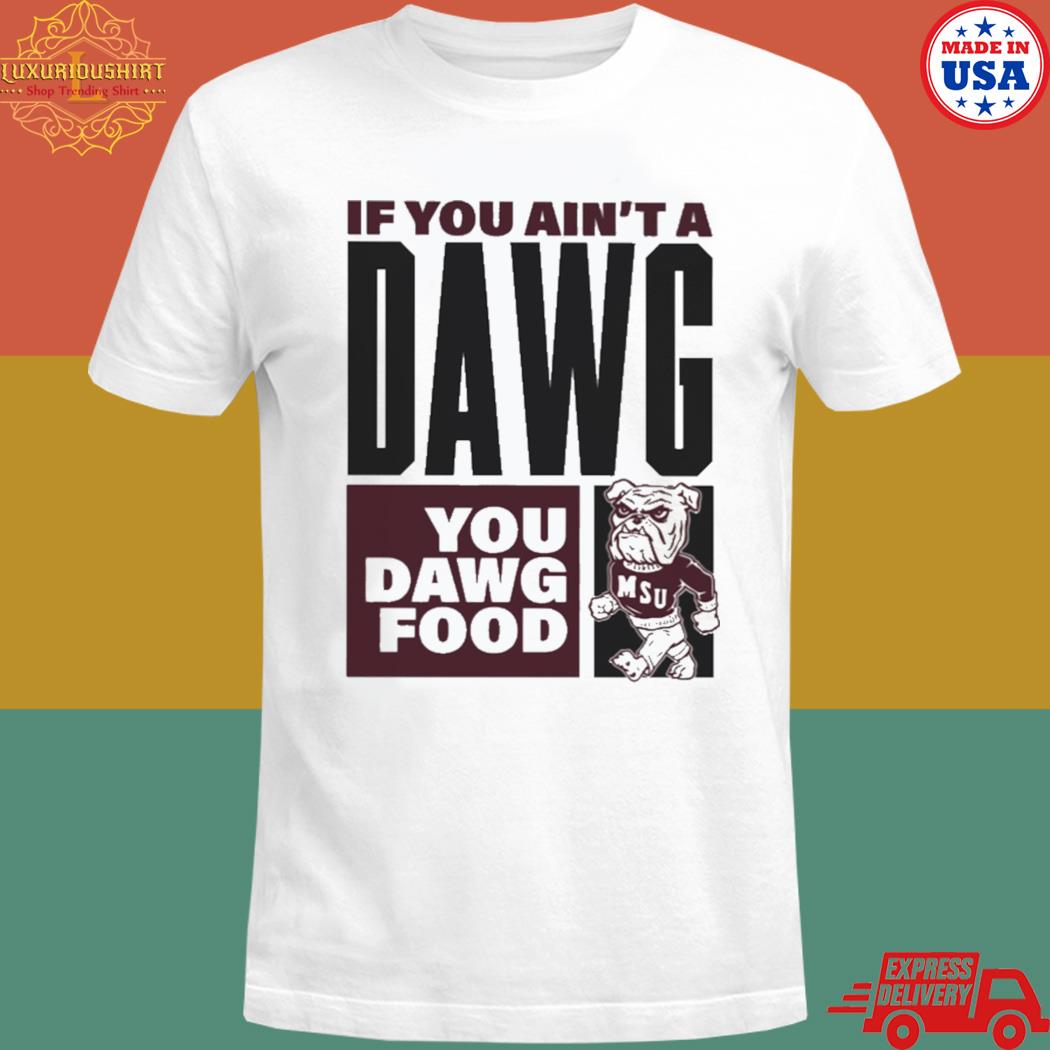 Official If you ain't a dawg you dawg food T-shirt