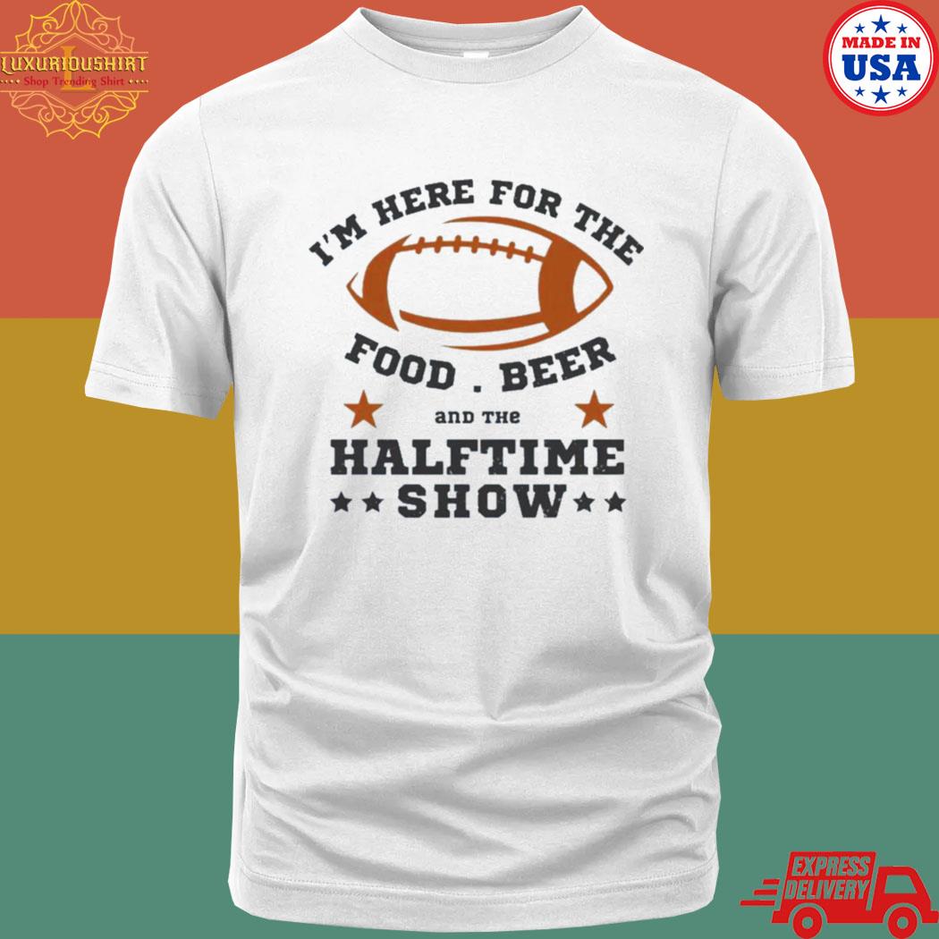 Official I’m Here For The Food Beer And The Half Time Show 2023 Super Bowl Lvii Shirt